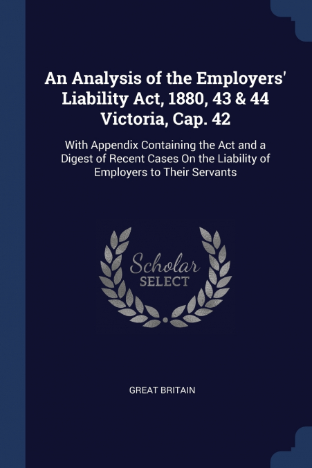 An Analysis of the Employers’ Liability Act, 1880, 43 & 44 Victoria, Cap. 42