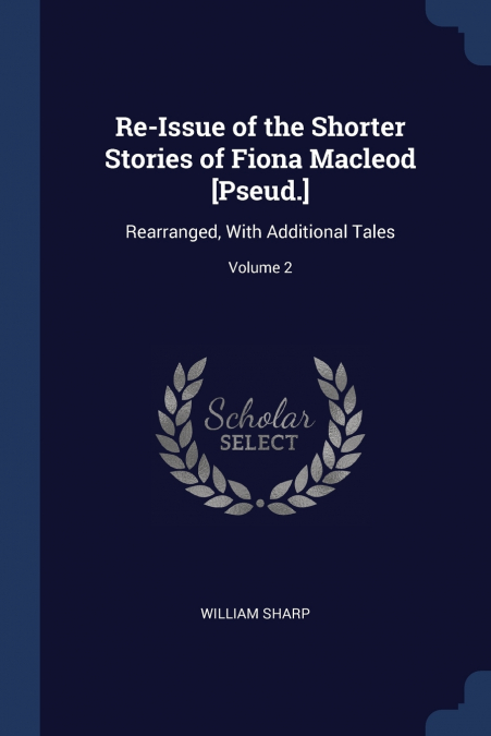 Re-Issue of the Shorter Stories of Fiona Macleod [Pseud.]