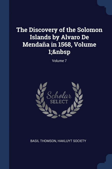 The Discovery of the Solomon Islands by Alvaro De Mendaña in 1568, Volume 1;  Volume 7