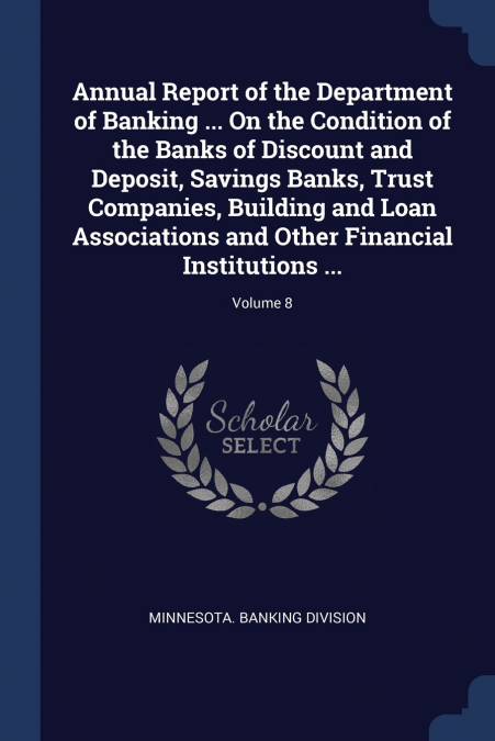 Annual Report of the Department of Banking ... On the Condition of the Banks of Discount and Deposit, Savings Banks, Trust Companies, Building and Loan Associations and Other Financial Institutions ..
