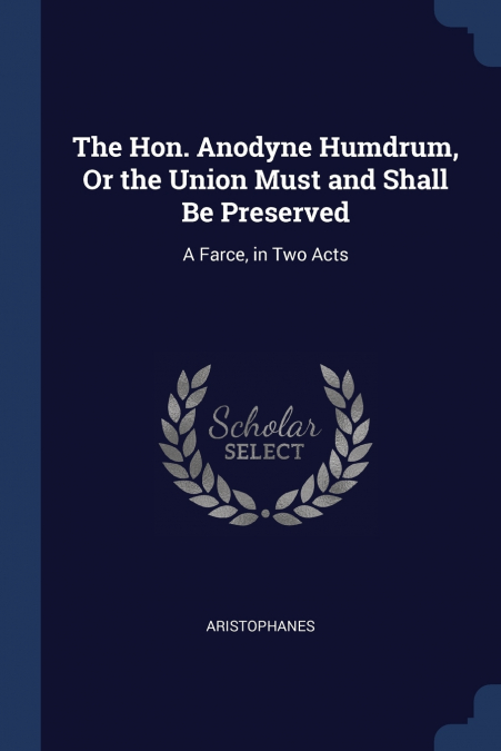 The Hon. Anodyne Humdrum, Or the Union Must and Shall Be Preserved