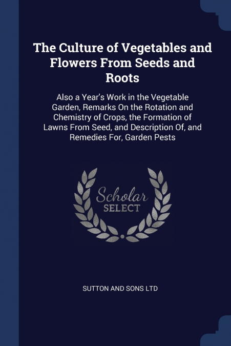 The Culture of Vegetables and Flowers From Seeds and Roots