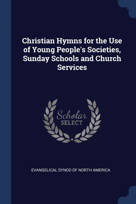 Christian Hymns for the Use of Young People’s Societies, Sunday Schools and Church Services