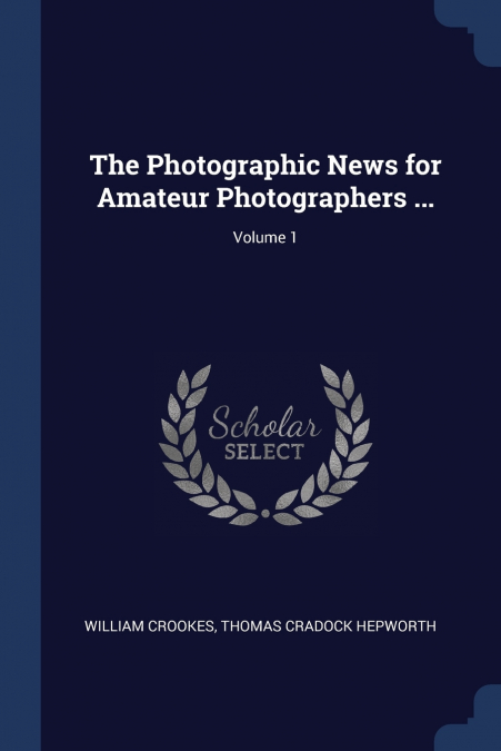 The Photographic News for Amateur Photographers ...; Volume 1