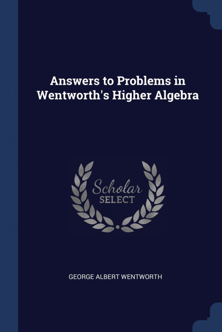Answers to Problems in Wentworth’s Higher Algebra