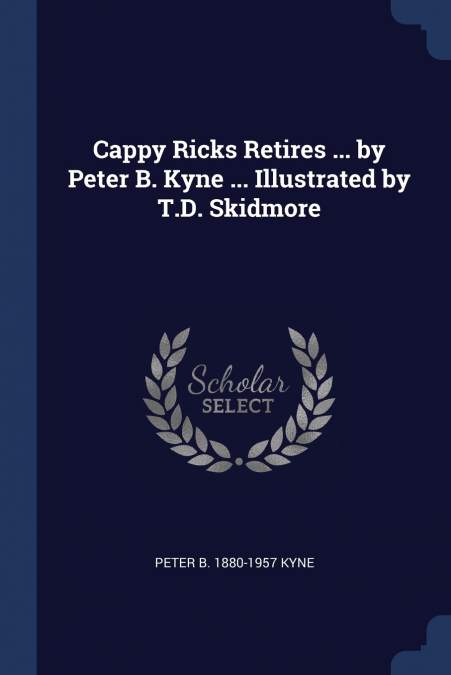 Cappy Ricks Retires ... by Peter B. Kyne ... Illustrated by T.D. Skidmore