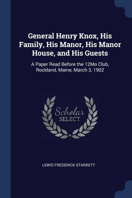 General Henry Knox, His Family, His Manor, His Manor House, and His Guests