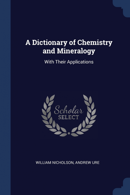 A Dictionary of Chemistry and Mineralogy