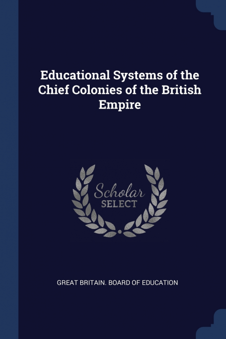 Educational Systems of the Chief Colonies of the British Empire