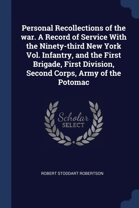 Personal Recollections of the war. A Record of Service With the Ninety-third New York Vol. Infantry, and the First Brigade, First Division, Second Corps, Army of the Potomac