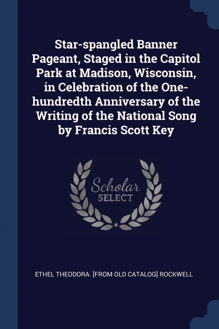 Star-spangled Banner Pageant, Staged in the Capitol Park at Madison, Wisconsin, in Celebration of the One-hundredth Anniversary of the Writing of the National Song by Francis Scott Key