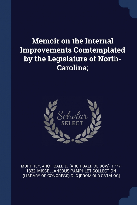 Memoir on the Internal Improvements Comtemplated by the Legislature of North-Carolina;