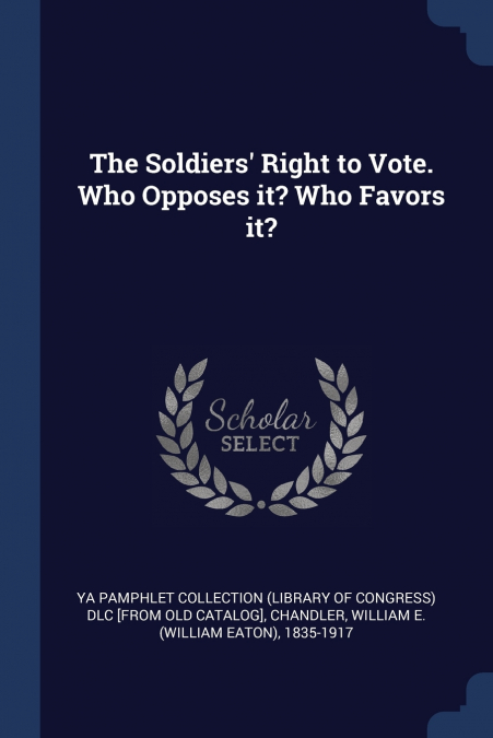 The Soldiers’ Right to Vote. Who Opposes it? Who Favors it?