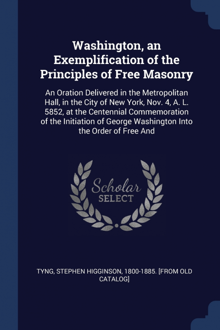 Washington, an Exemplification of the Principles of Free Masonry