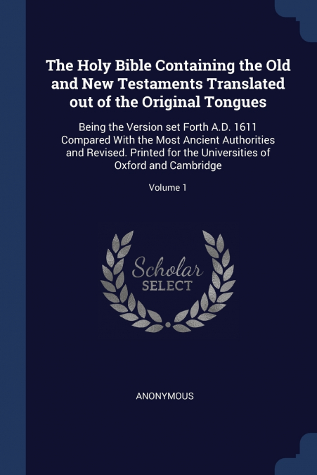 The Holy Bible Containing the Old and New Testaments Translated out of the Original Tongues