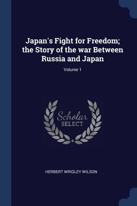 Japan’s Fight for Freedom; the Story of the war Between Russia and Japan; Volume 1