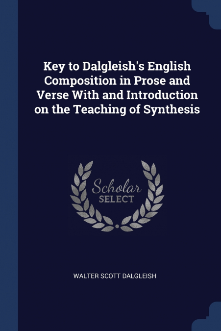 Key to Dalgleish’s English Composition in Prose and Verse With and Introduction on the Teaching of Synthesis