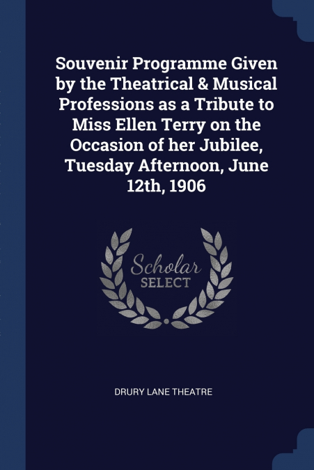 Souvenir Programme Given by the Theatrical & Musical Professions as a Tribute to Miss Ellen Terry on the Occasion of her Jubilee, Tuesday Afternoon, June 12th, 1906
