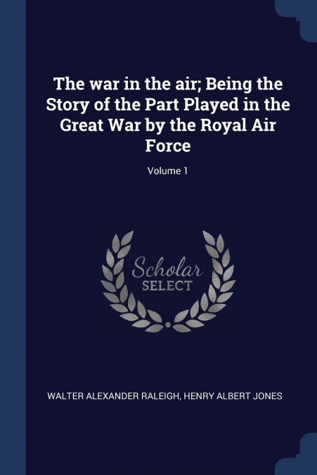 The war in the air; Being the Story of the Part Played in the Great War by the Royal Air Force; Volume 1