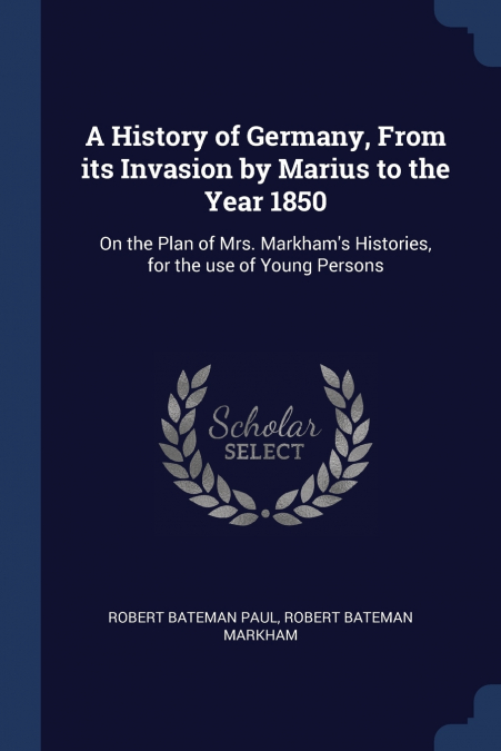 A History of Germany, From its Invasion by Marius to the Year 1850