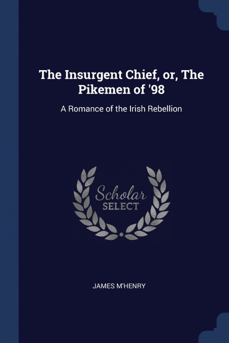 The Insurgent Chief, or, The Pikemen of ’98