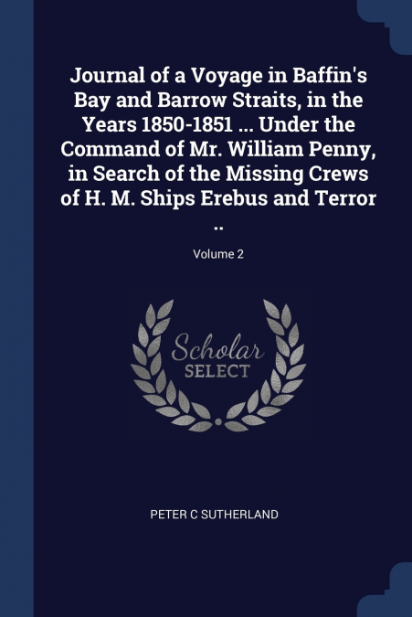 Journal of a Voyage in Baffin’s Bay and Barrow Straits, in the Years 1850-1851 ... Under the Command of Mr. William Penny, in Search of the Missing Crews of H. M. Ships Erebus and Terror ..; Volume 2