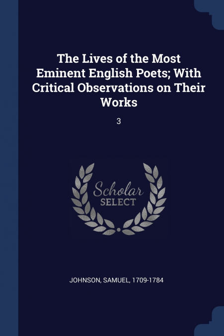 The Lives of the Most Eminent English Poets; With Critical Observations on Their Works
