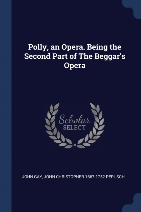 Polly, an Opera. Being the Second Part of The Beggar’s Opera
