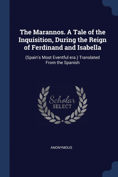 The Marannos. A Tale of the Inquisition, During the Reign of Ferdinand and Isabella