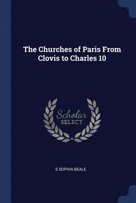 The Churches of Paris From Clovis to Charles 10