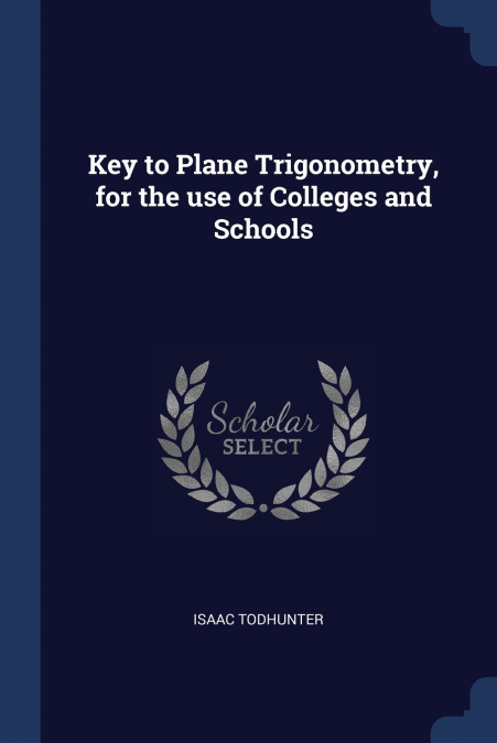 Key to Plane Trigonometry, for the use of Colleges and Schools