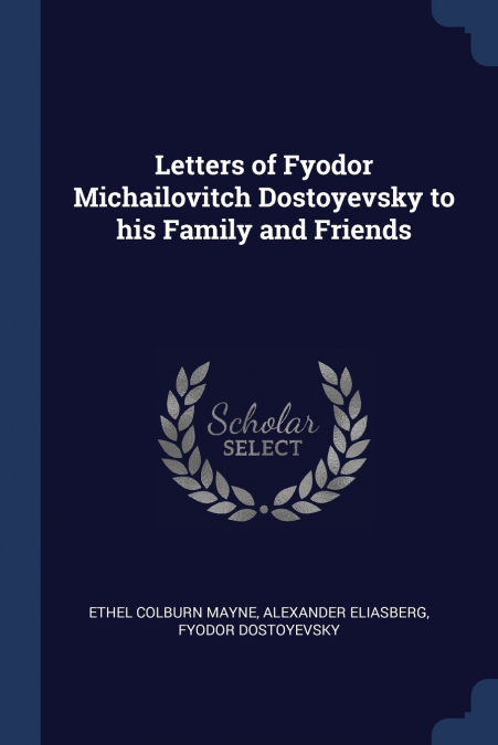 Letters of Fyodor Michailovitch Dostoyevsky to his Family and Friends