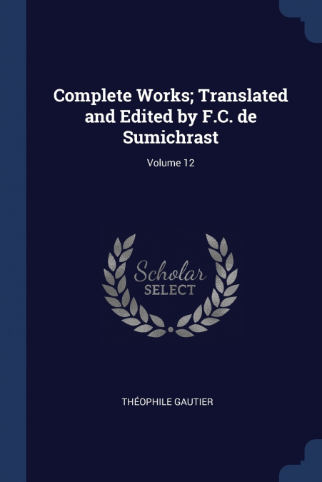 Complete Works; Translated and Edited by F.C. de Sumichrast; Volume 12