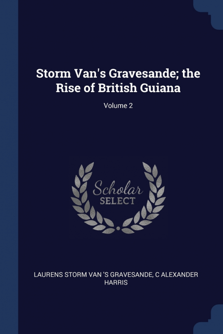 Storm Van’s Gravesande; the Rise of British Guiana; Volume 2
