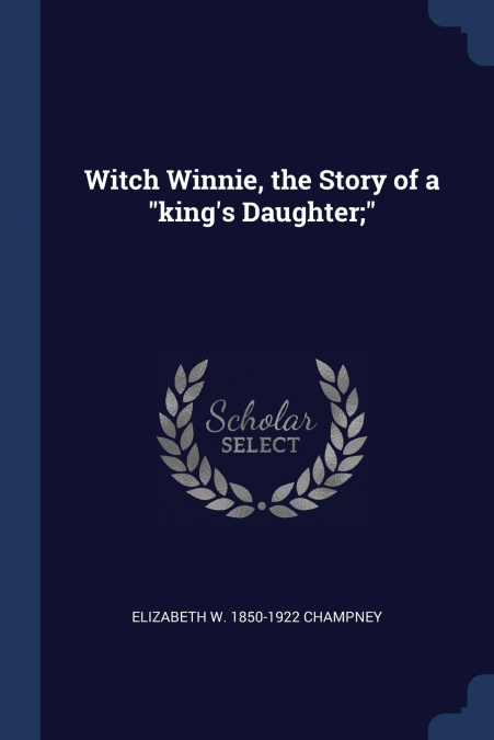 Witch Winnie, the Story of a 'king’s Daughter;'