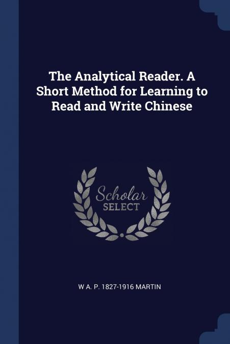 The Analytical Reader. A Short Method for Learning to Read and Write Chinese