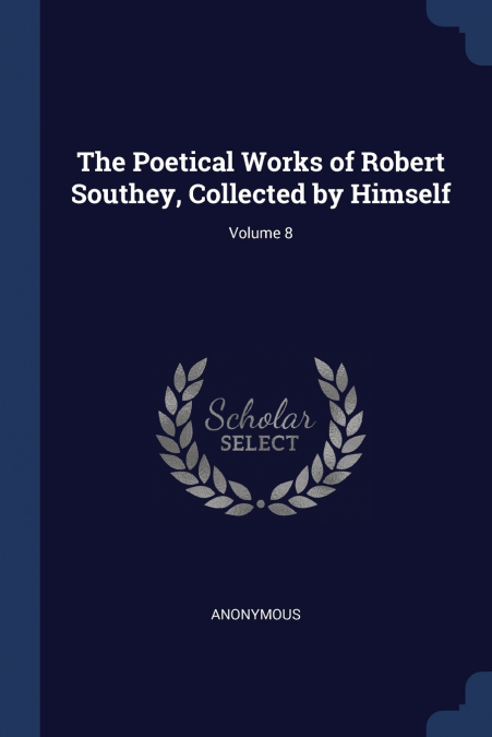 The Poetical Works of Robert Southey, Collected by Himself; Volume 8