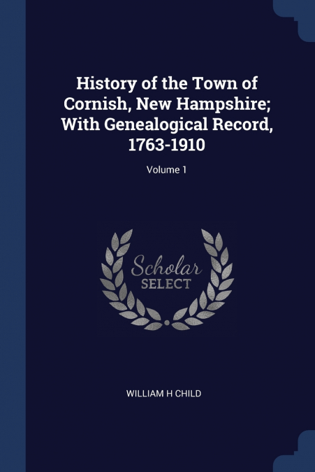 History of the Town of Cornish, New Hampshire; With Genealogical Record, 1763-1910; Volume 1