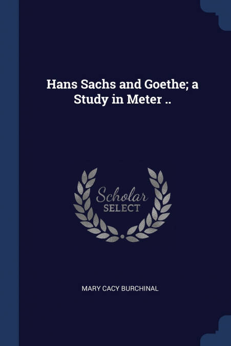 Hans Sachs and Goethe; a Study in Meter ..