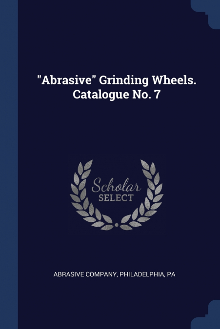 'Abrasive' Grinding Wheels. Catalogue No. 7