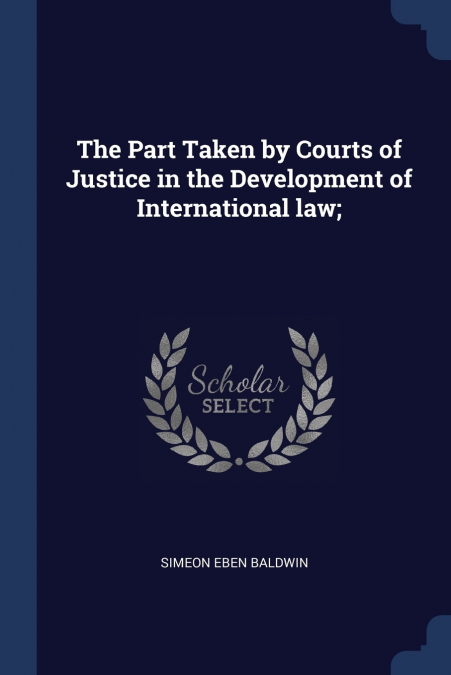 The Part Taken by Courts of Justice in the Development of International law;