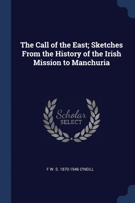 The Call of the East; Sketches From the History of the Irish Mission to Manchuria
