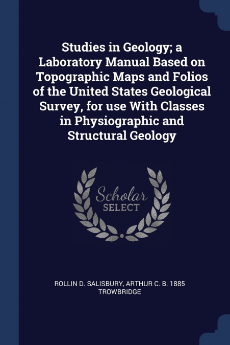 Studies in Geology; a Laboratory Manual Based on Topographic Maps and Folios of the United States Geological Survey, for use With Classes in Physiographic and Structural Geology