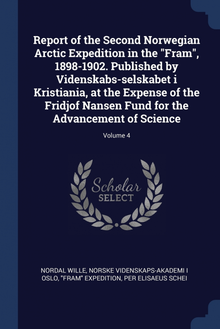 Report of the Second Norwegian Arctic Expedition in the 'Fram', 1898-1902. Published by Videnskabs-selskabet i Kristiania, at the Expense of the Fridjof Nansen Fund for the Advancement of Science; Vol
