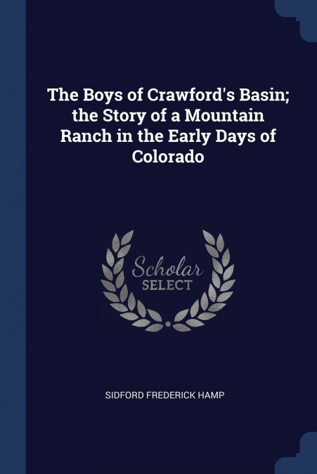The Boys of Crawford’s Basin; the Story of a Mountain Ranch in the Early Days of Colorado