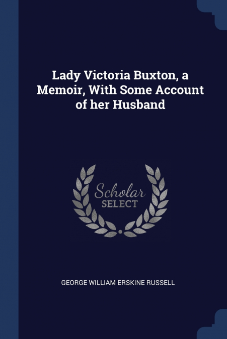 Lady Victoria Buxton, a Memoir, With Some Account of her Husband