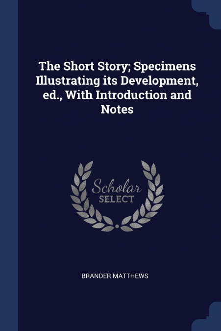 The Short Story; Specimens Illustrating its Development, ed., With Introduction and Notes