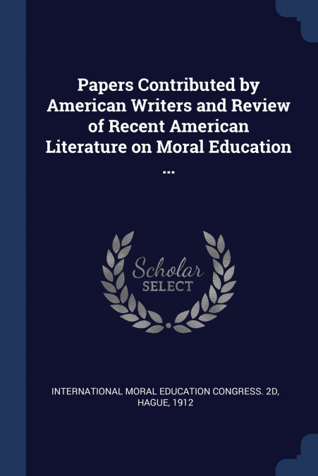 Papers Contributed by American Writers and Review of Recent American Literature on Moral Education ...