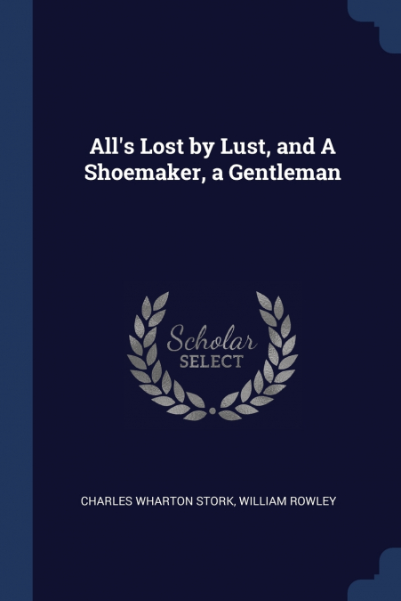 All’s Lost by Lust, and A Shoemaker, a Gentleman