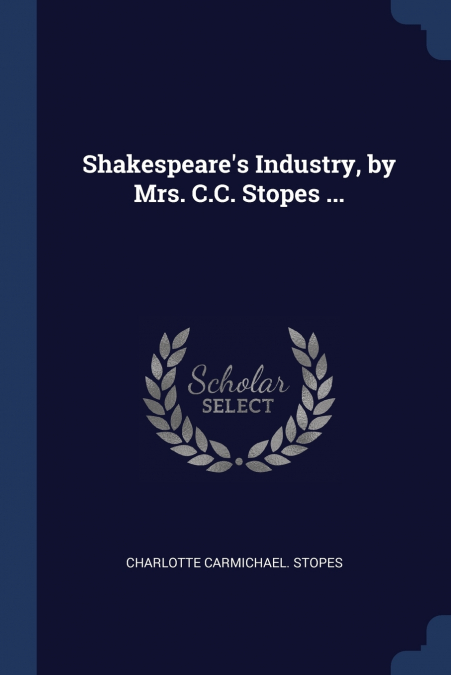 Shakespeare’s Industry, by Mrs. C.C. Stopes ...